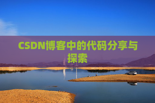 CSDN博客中的代码分享与探索 CSDN博客中的代码分享与探索
